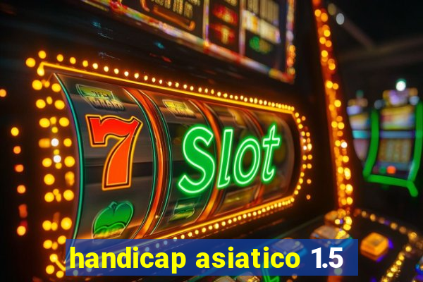 handicap asiatico 1.5